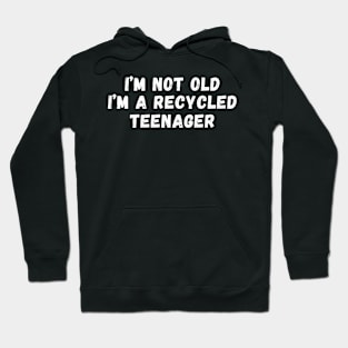 I'm Not Old I'm A Recycled Teenager Hoodie